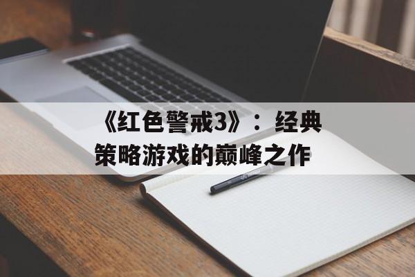 《红色警戒3》：经典策略游戏的巅峰之作