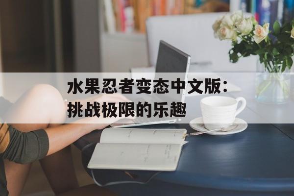 水果忍者变态中文版：挑战极限的乐趣