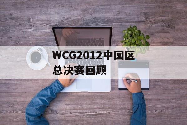 WCG2012中国区总决赛回顾