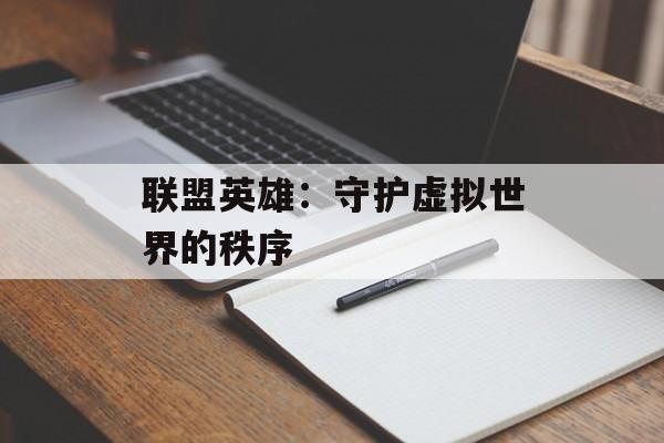 联盟英雄：守护虚拟世界的秩序