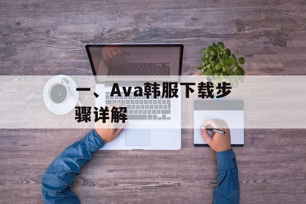 一、Ava韩服下载步骤详解