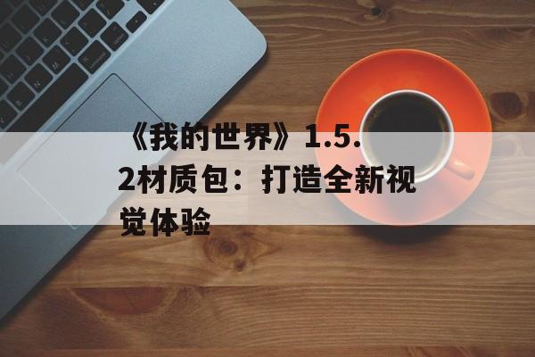 《我的世界》1.5.2材质包：打造全新视觉体验