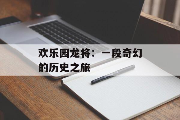 欢乐园龙将：一段奇幻的历史之旅