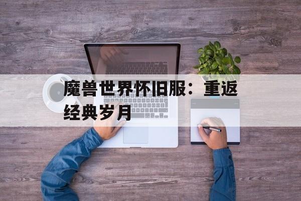魔兽世界怀旧服：重返经典岁月