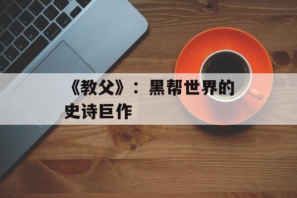 《教父》：黑帮世界的史诗巨作