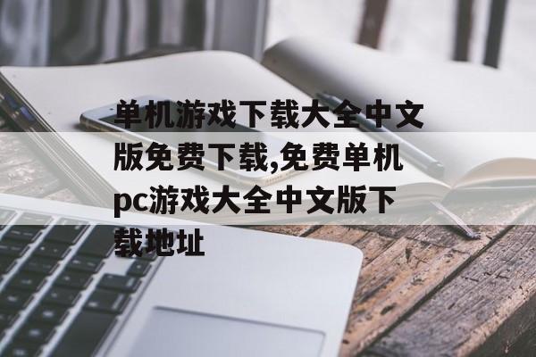 单机游戏下载大全中文版免费下载,免费单机pc游戏大全中文版下载地址