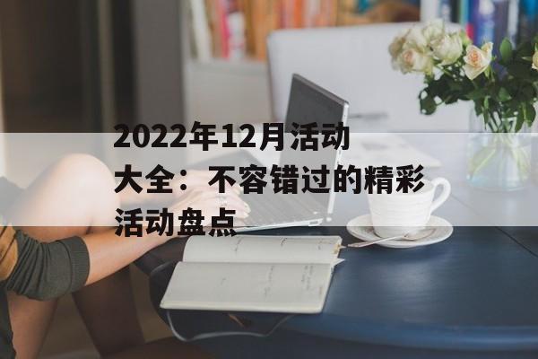 2022年12月活动大全：不容错过的精彩活动盘点