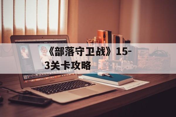 《部落守卫战》15-3关卡攻略