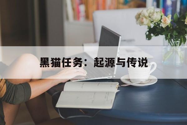 黑猫任务：起源与传说