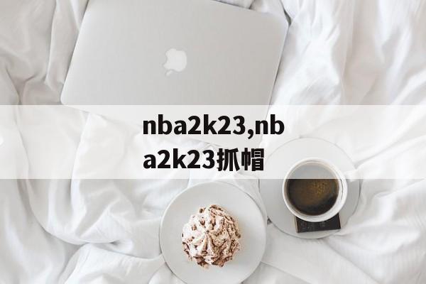 nba2k23,nba2k23抓帽