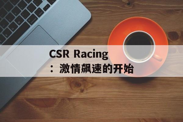 CSR Racing：激情飙速的开始