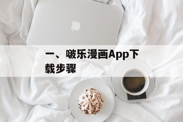 一、啵乐漫画App下载步骤