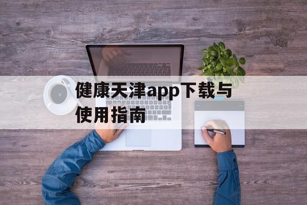 健康天津app下载与使用指南