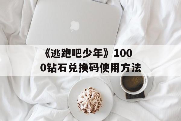 《逃跑吧少年》1000钻石兑换码使用方法