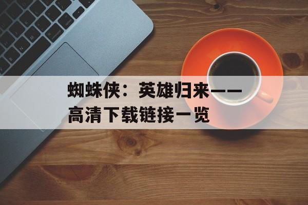 蜘蛛侠：英雄归来——高清下载链接一览