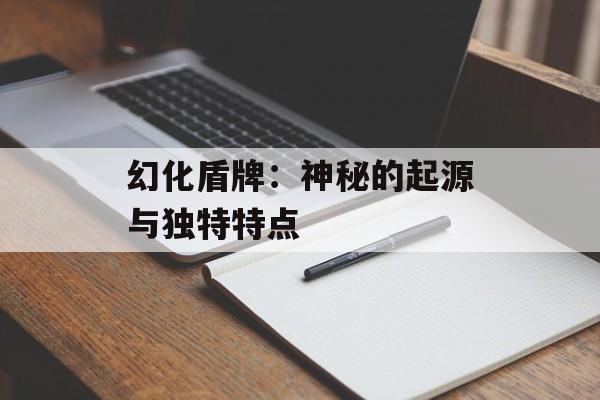幻化盾牌：神秘的起源与独特特点