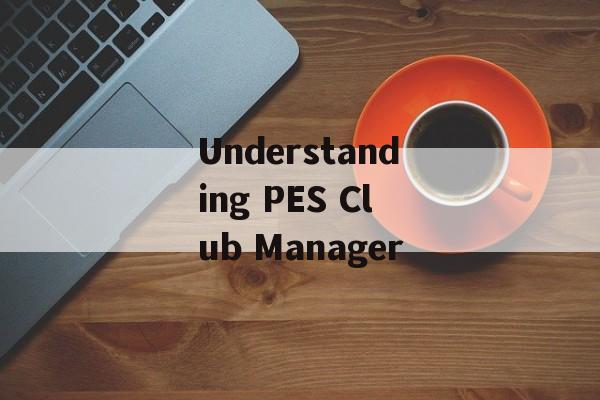 Understanding PES Club Manager