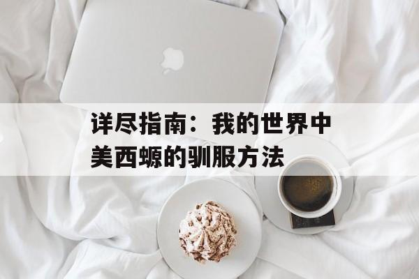 详尽指南：我的世界中美西螈的驯服方法