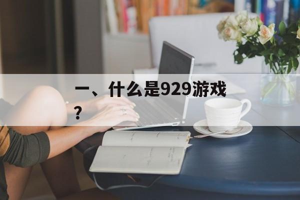 一、什么是929游戏？