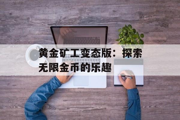 黄金矿工变态版：探索无限金币的乐趣