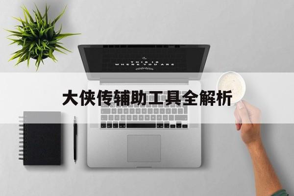 大侠传辅助工具全解析
