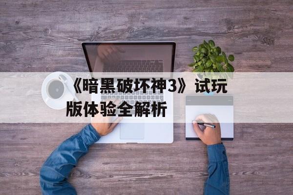 《暗黑破坏神3》试玩版体验全解析