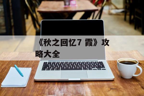 《秋之回忆7 霞》攻略大全