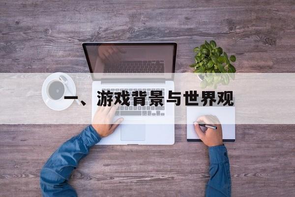 一、游戏背景与世界观