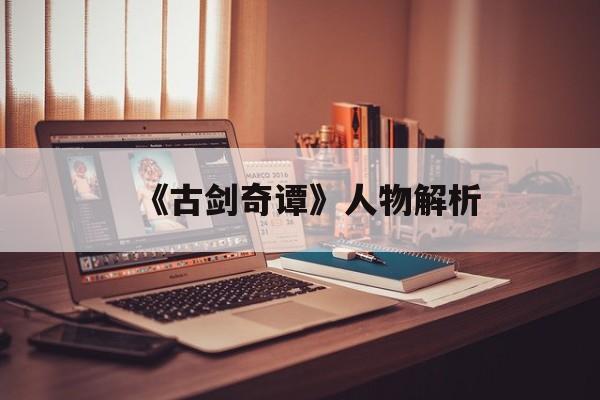 《古剑奇谭》人物解析