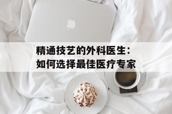 精通技艺的外科医生：如何选择最佳医疗专家