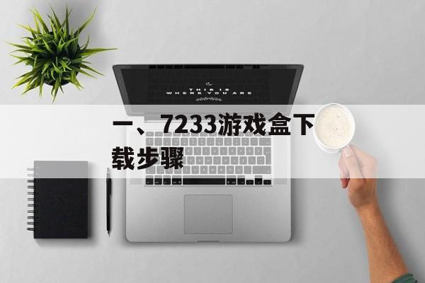 一、7233游戏盒下载步骤