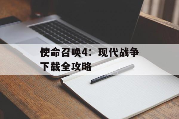 使命召唤4：现代战争下载全攻略
