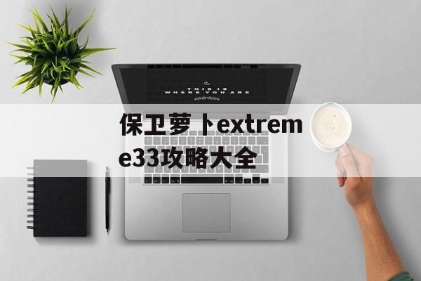 保卫萝卜extreme33攻略大全