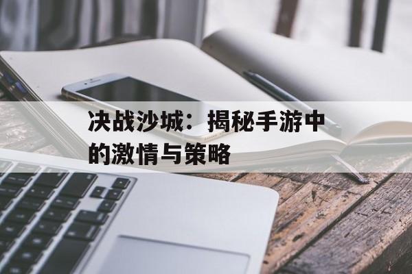 决战沙城：揭秘手游中的激情与策略