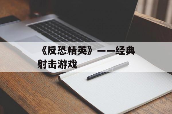 《反恐精英》——经典射击游戏