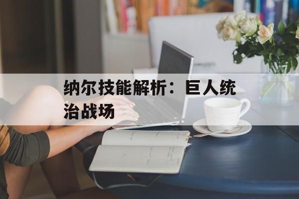 纳尔技能解析：巨人统治战场
