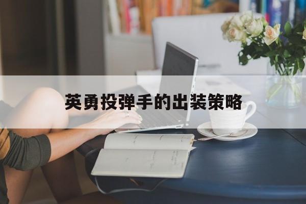 英勇投弹手的出装策略