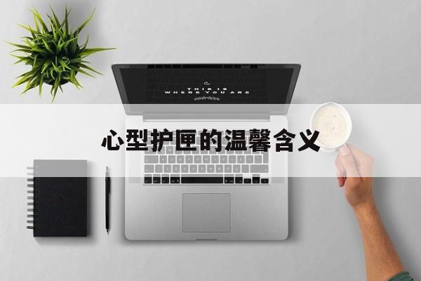 心型护匣的温馨含义
