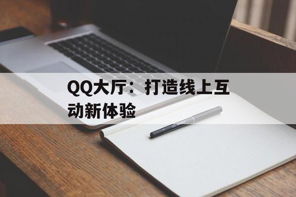 QQ大厅：打造线上互动新体验