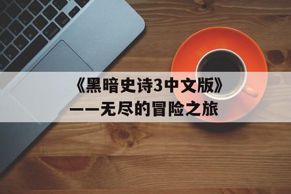 《黑暗史诗3中文版》——无尽的冒险之旅