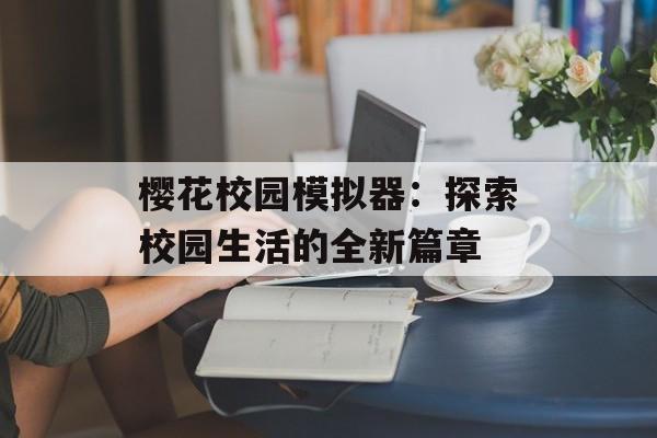 樱花校园模拟器：探索校园生活的全新篇章