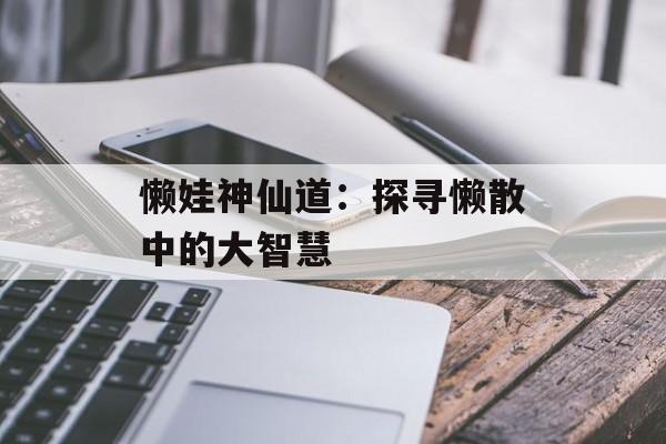 懒娃神仙道：探寻懒散中的大智慧