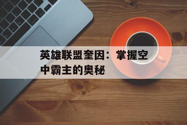 英雄联盟奎因：掌握空中霸主的奥秘