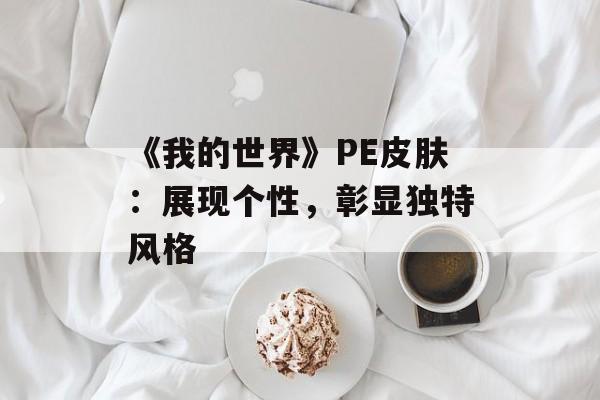 《我的世界》PE皮肤：展现个性，彰显独特风格
