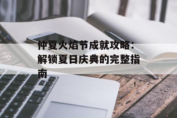 仲夏火焰节成就攻略：解锁夏日庆典的完整指南