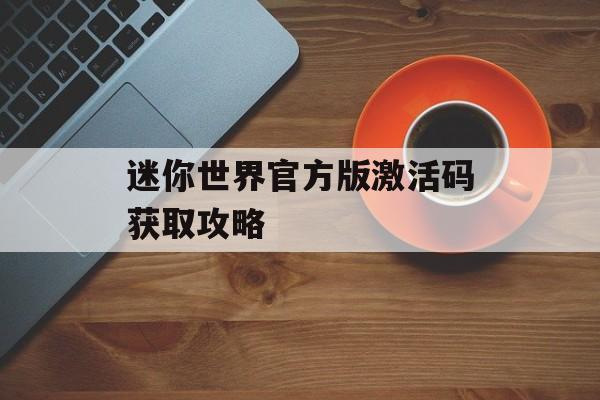 迷你世界官方版激活码获取攻略