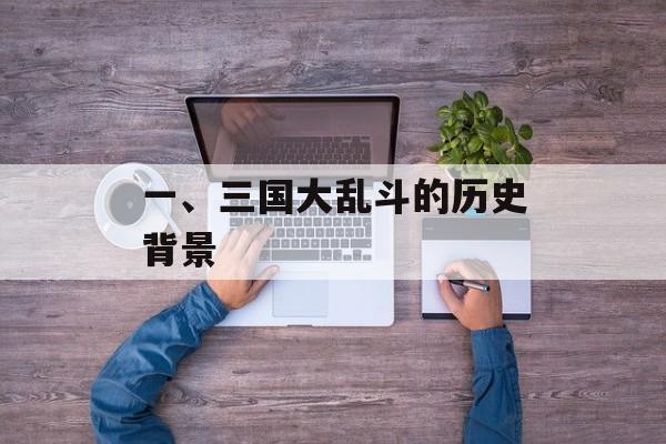 一、三国大乱斗的历史背景