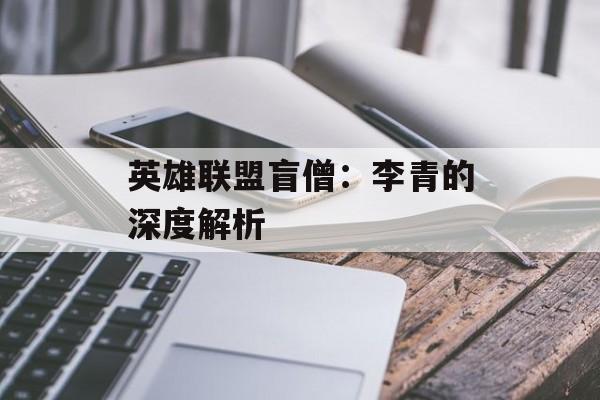 英雄联盟盲僧：李青的深度解析