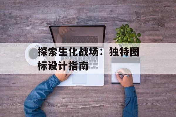 探索生化战场：独特图标设计指南