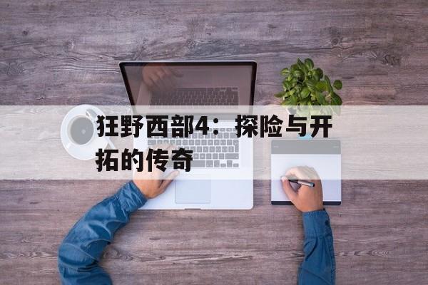 狂野西部4：探险与开拓的传奇